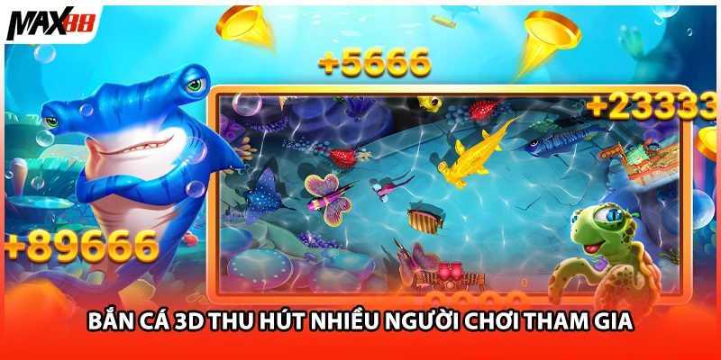 Bắn cá 3D thu hút nhiều người chơi tham gia