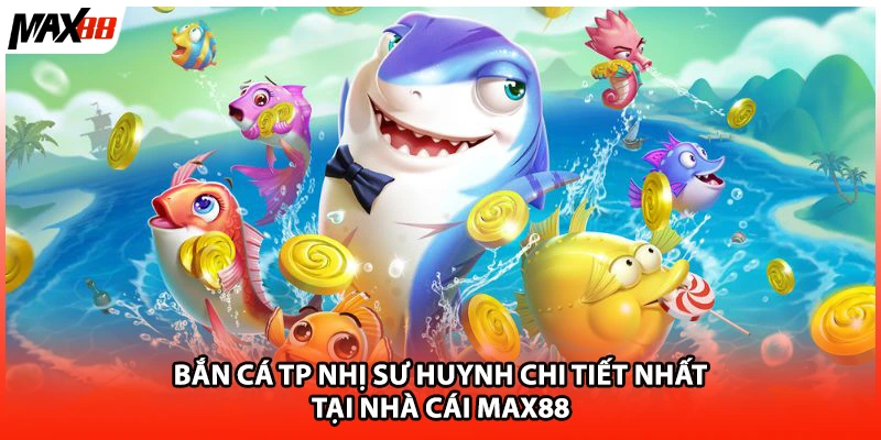 Bắn Cá TP Nhị Sư Huynh Chi Tiết Nhất Tại Nhà Cái Max88
