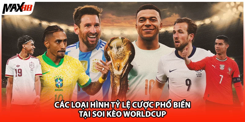 Các loại hình tỷ lệ cược phổ biến tại soi kèo Worldcup