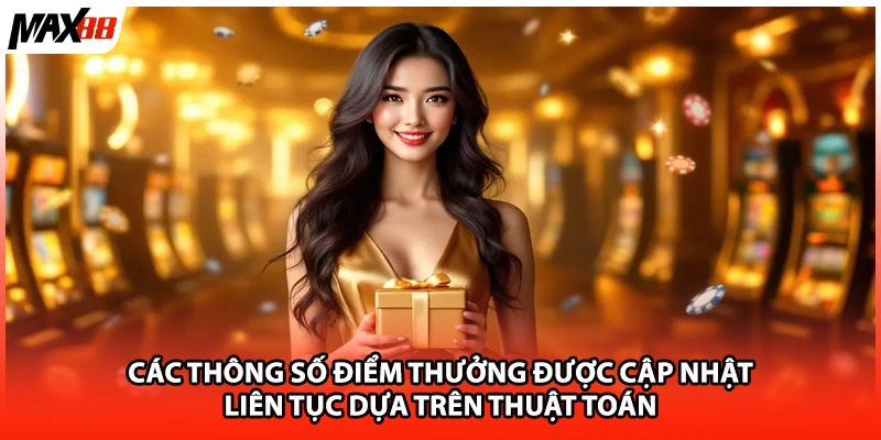 Các thông số điểm thưởng được cập nhật liên tục dựa trên thuật toán