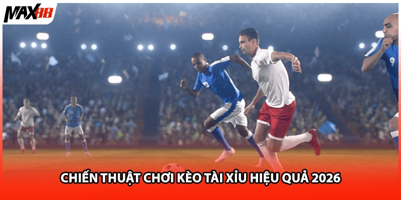 Chiến thuật chơi kèo tài xỉu hiệu quả 2026