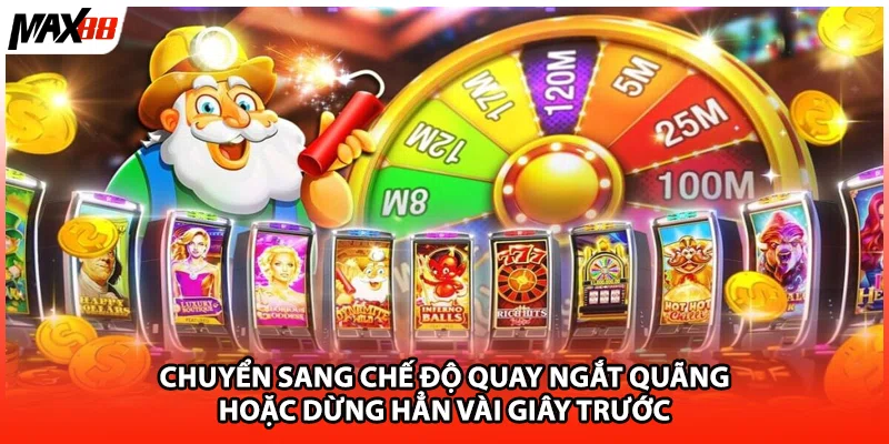Chuyển sang chế độ quay ngắt quãng hoặc dừng hẳn vài giây trước 