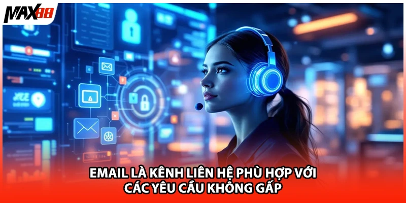 Email là kênh liên hệ phù hợp với các yêu cầu không gấp