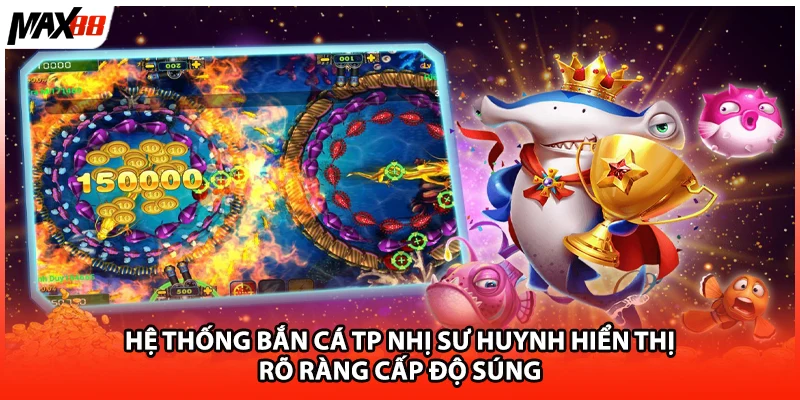 Hệ thống bắn cá TP nhị sư huynh hiển thị rõ ràng cấp độ súng 