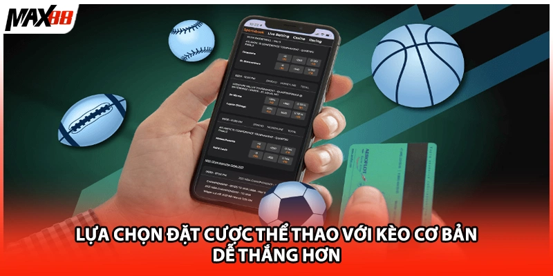 Lựa chọn đặt cược thể thao với kèo cơ bản, dễ thắng hơn