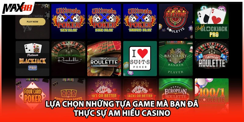Lựa chọn những tựa game mà bạn đã thực sự am hiểu Casino