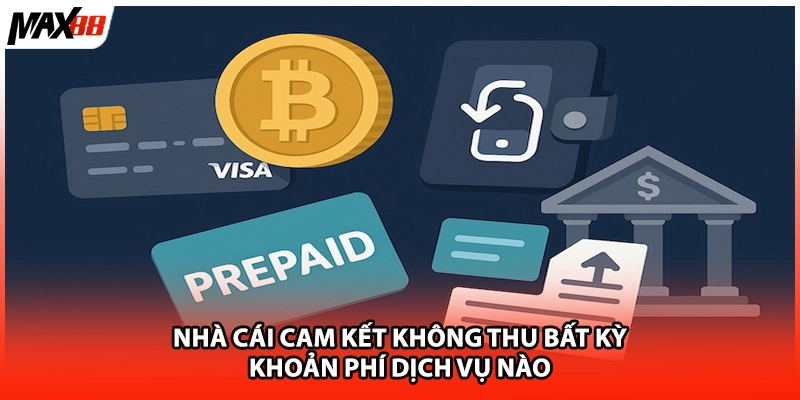 Nhà cái cam kết không thu bất kỳ khoản phí dịch vụ nào 