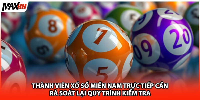 Thành viên xổ số miền Nam trực tiếp cần rà soát lại quy trình kiểm tra  
