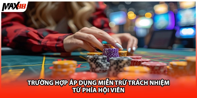 Trường hợp áp dụng miễn trừ trách nhiệm từ phía hội viên
