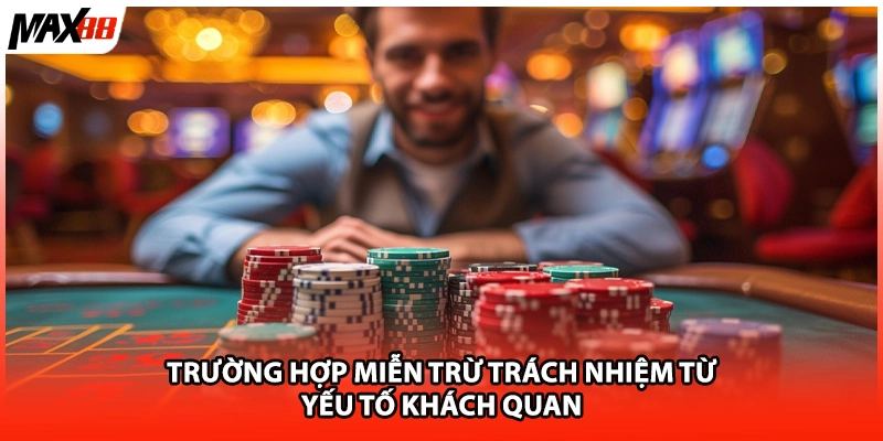Trường hợp miễn trừ trách nhiệm từ yếu tố khách quan