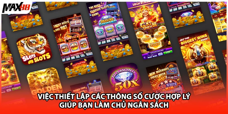 Việc thiết lập các thông số cược hợp lý giúp bạn làm chủ ngân sách 