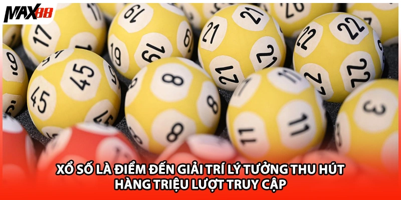 Xổ số là điểm đến giải trí lý tưởng thu hút hàng triệu lượt truy cập